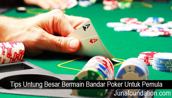 Tips Untung Besar Bermain Bandar Poker Untuk Pemula